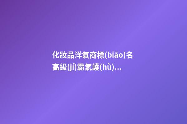 化妝品洋氣商標(biāo)名 高級(jí)霸氣護(hù)膚品牌名,起名之家-第1張-商標(biāo)起名-玄機(jī)派